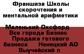 Франшиза Школы скорочтения и ментальной арифметики «Маленький Оксфорд» - Все города Бизнес » Продажа готового бизнеса   . Ненецкий АО,Выучейский п.